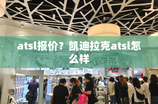 atsl报价？凯迪拉克atsl怎么样