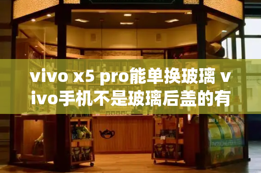 vivo x5 pro能单换玻璃 vivo手机不是玻璃后盖的有哪几款
