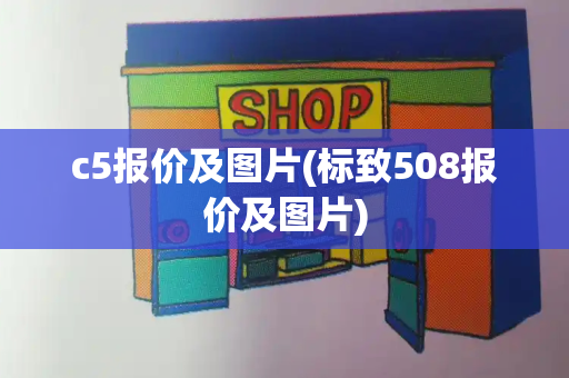 c5报价及图片(标致508报价及图片)