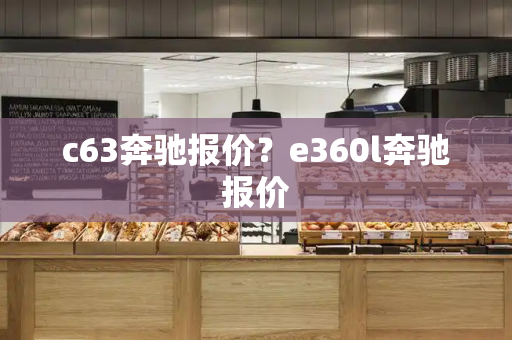 c63奔驰报价？e360l奔驰报价