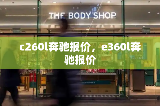 c260l奔驰报价，e360l奔驰报价-第1张图片-星选测评