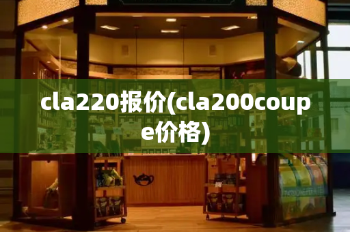 cla220报价(cla200coupe价格)