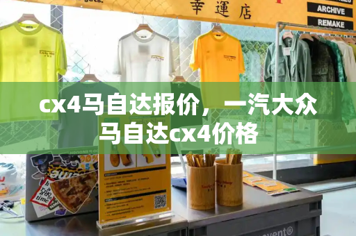 cx4马自达报价，一汽大众马自达cx4价格
