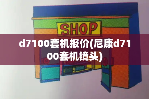 d7100套机报价(尼康d7100套机镜头)