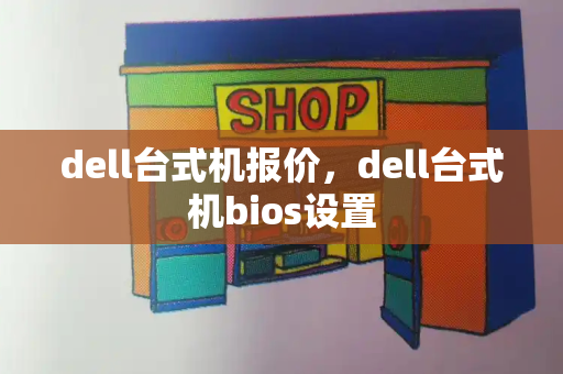 dell台式机报价，dell台式机bios设置