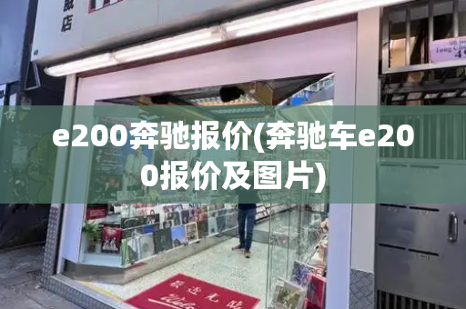 e200奔驰报价(奔驰车e200报价及图片)