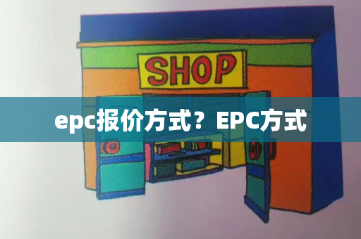 epc报价方式？EPC方式-第1张图片-星选测评