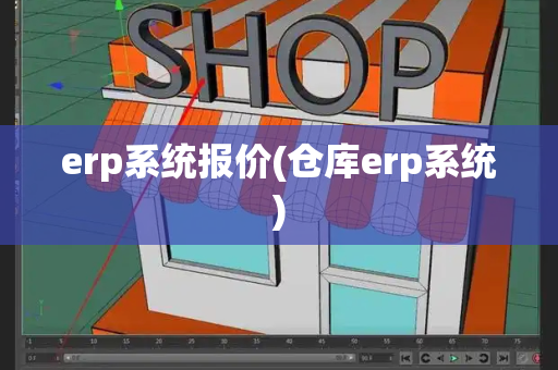 erp系统报价(仓库erp系统)-第1张图片-星选测评