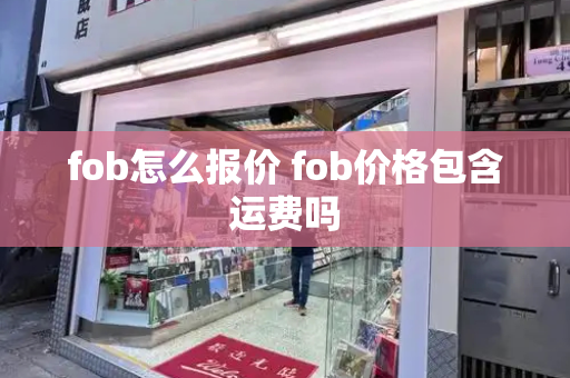 fob怎么报价 fob价格包含运费吗