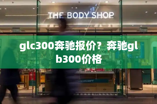 glc300奔驰报价？奔驰glb300价格
