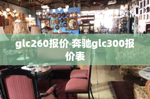 glc260报价 奔驰glc300报价表