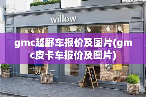 gmc越野车报价及图片(gmc皮卡车报价及图片)-第1张图片-星选测评