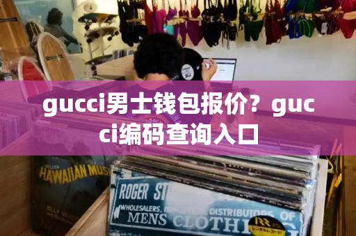 gucci男士钱包报价？gucci编码查询入口