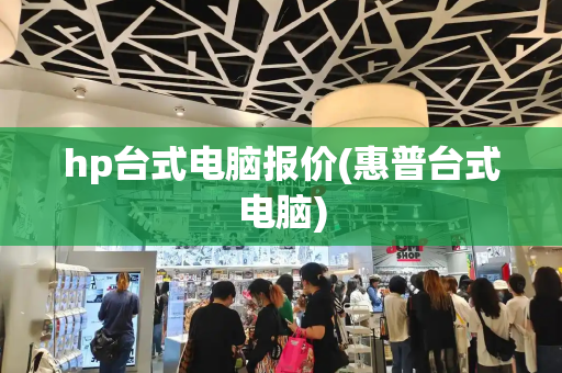 hp台式电脑报价(惠普台式电脑)-第1张图片-星选测评