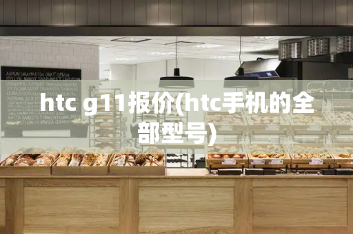 htc g11报价(htc手机的全部型号)