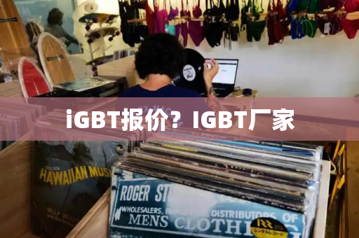 iGBT报价？IGBT厂家-第1张图片-星选测评