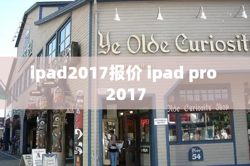 ipad2017报价 ipad pro 2017-第1张图片-星选测评