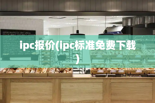 ipc报价(ipc标准免费下载)-第1张图片-星选测评