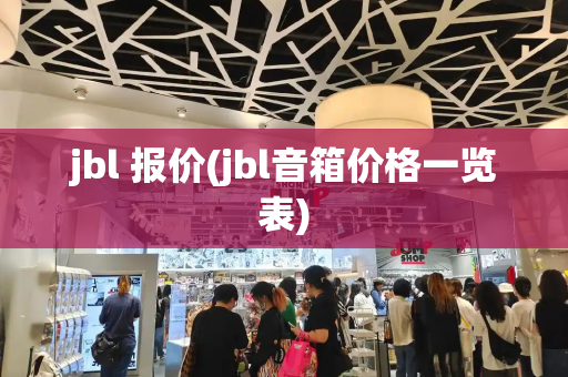 jbl 报价(jbl音箱价格一览表)-第1张图片-星选测评