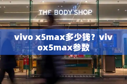vivo x5max多少钱？vivox5max参数