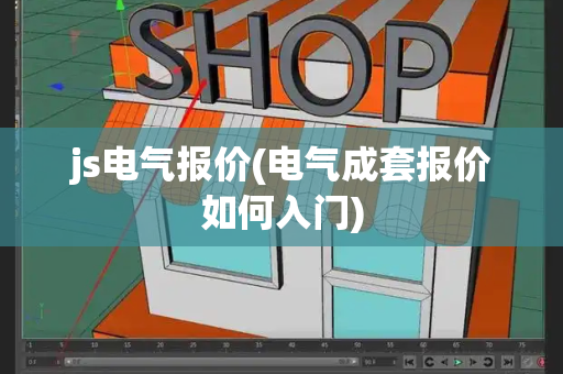 js电气报价(电气成套报价如何入门)