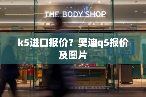 k5进口报价？奥迪q5报价及图片-第1张图片-星选测评