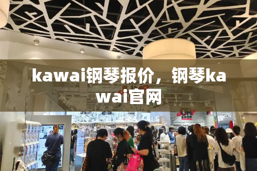 kawai钢琴报价，钢琴kawai官网-第1张图片-星选测评