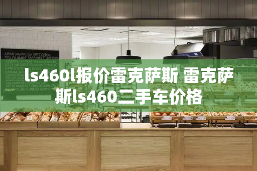 ls460l报价雷克萨斯 雷克萨斯ls460二手车价格