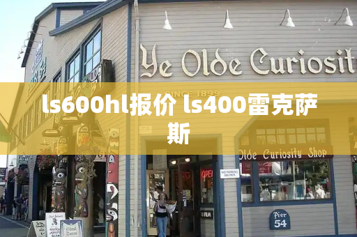 ls600hl报价 ls400雷克萨斯-第1张图片-星选测评