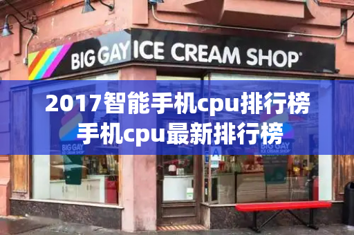 2017智能手机cpu排行榜 手机cpu最新排行榜