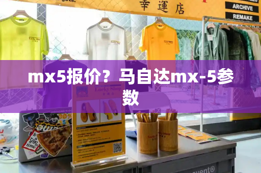 mx5报价？马自达mx-5参数