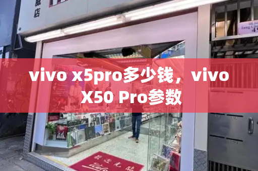 vivo x5pro多少钱，vivo X50 Pro参数