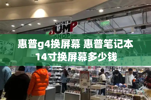 惠普g4换屏幕 惠普笔记本14寸换屏幕多少钱