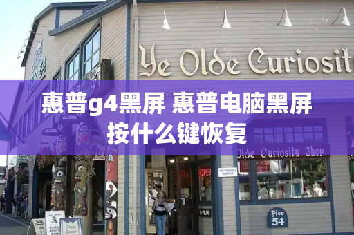 惠普g4黑屏 惠普电脑黑屏按什么键恢复-第1张图片-星选测评