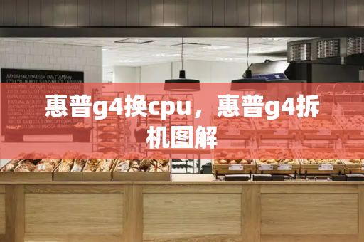 惠普g4换cpu，惠普g4拆机图解