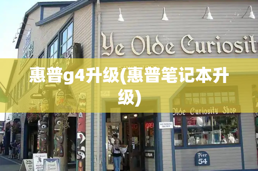 惠普g4升级(惠普笔记本升级)-第1张图片-星选测评