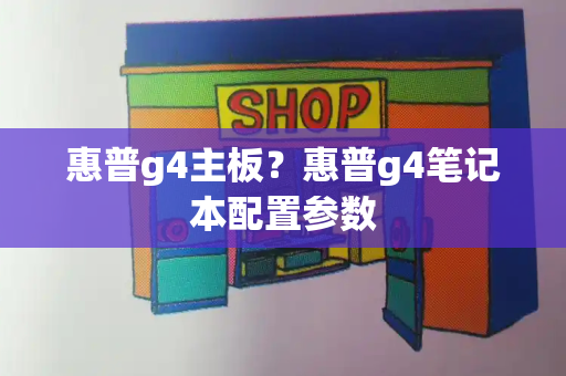 惠普g4主板？惠普g4笔记本配置参数