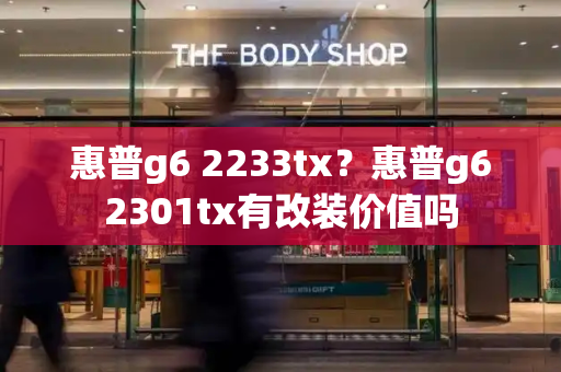 惠普g6 2233tx？惠普g62301tx有改装价值吗