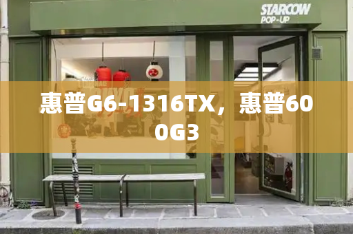 惠普G6-1316TX，惠普600G3-第1张图片-星选测评