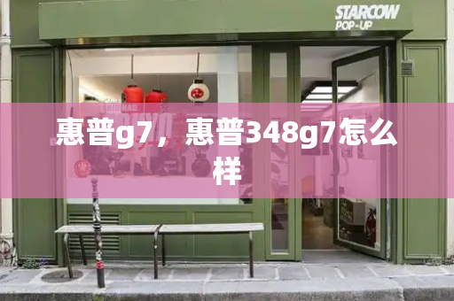 惠普g7，惠普348g7怎么样-第1张图片-星选测评