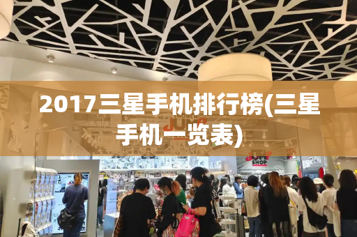 2017三星手机排行榜(三星手机一览表)-第1张图片-星选测评