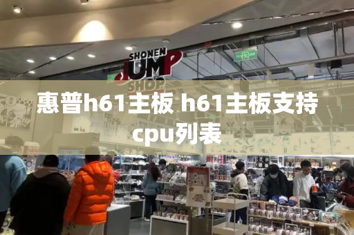 惠普h61主板 h61主板支持cpu列表