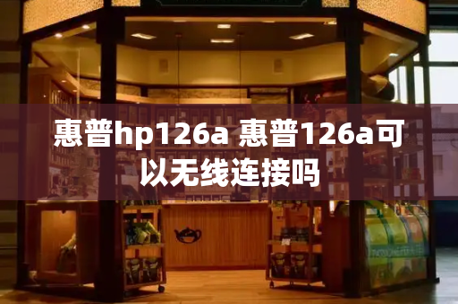 惠普hp126a 惠普126a可以无线连接吗