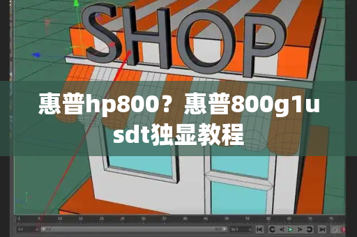 惠普hp800？惠普800g1usdt独显教程-第1张图片-星选测评