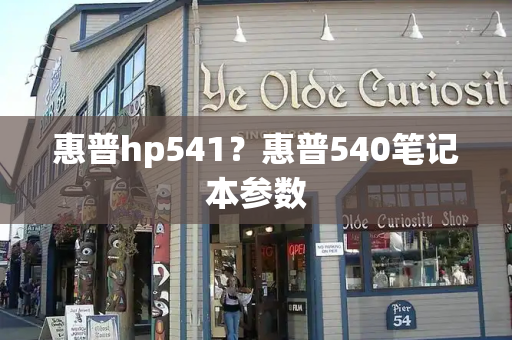 惠普hp541？惠普540笔记本参数-第1张图片-星选测评