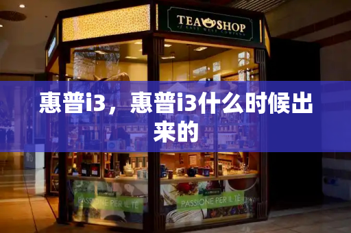 惠普i3，惠普i3什么时候出来的