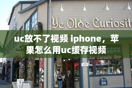 uc放不了视频 iphone，苹果怎么用uc缓存视频