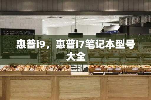 惠普i9，惠普i7笔记本型号大全-第1张图片-星选测评