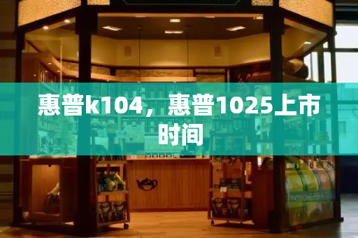 惠普k104，惠普1025上市时间