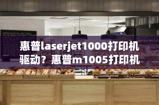 惠普laserjet1000打印机驱动？惠普m1005打印机驱动-第1张图片-星选测评